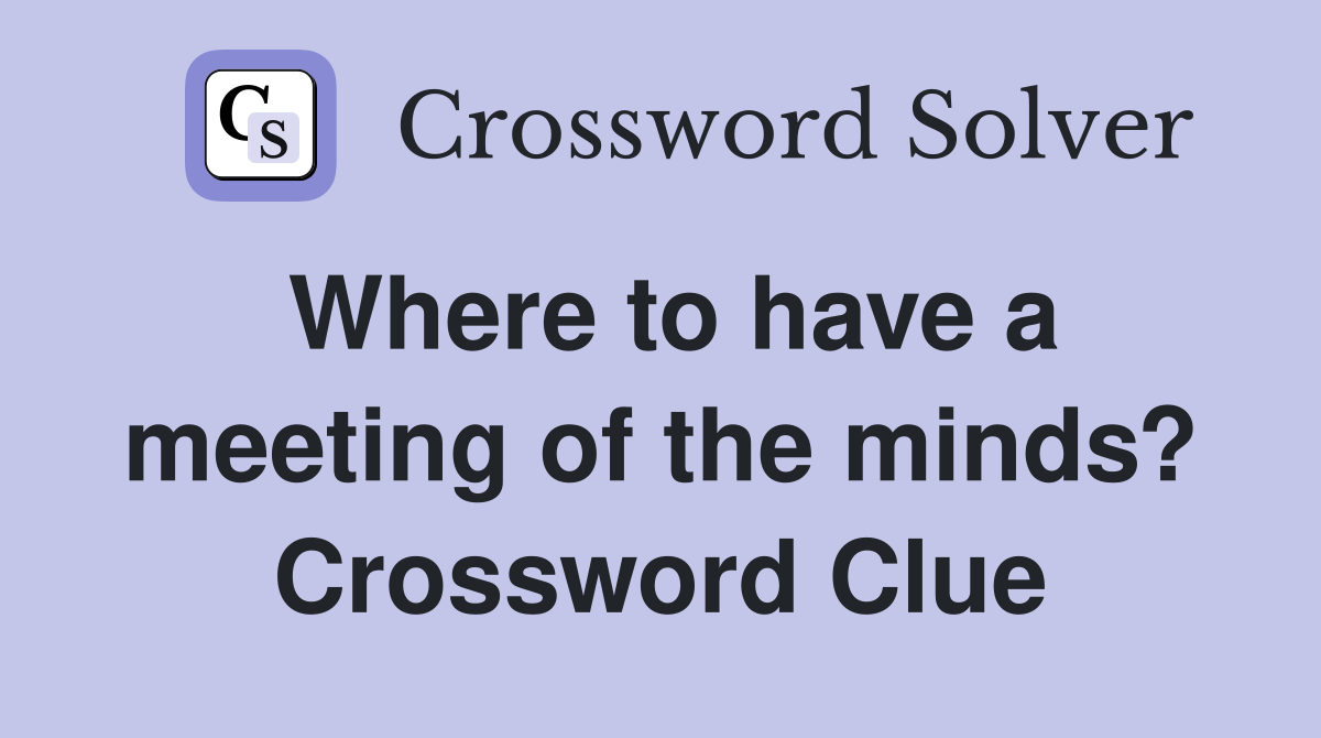 Where to have a meeting of the minds? Crossword Clue
