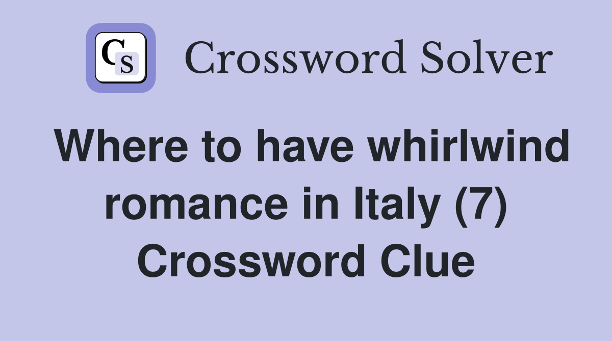 Where to have whirlwind romance in Italy (7) Crossword Clue