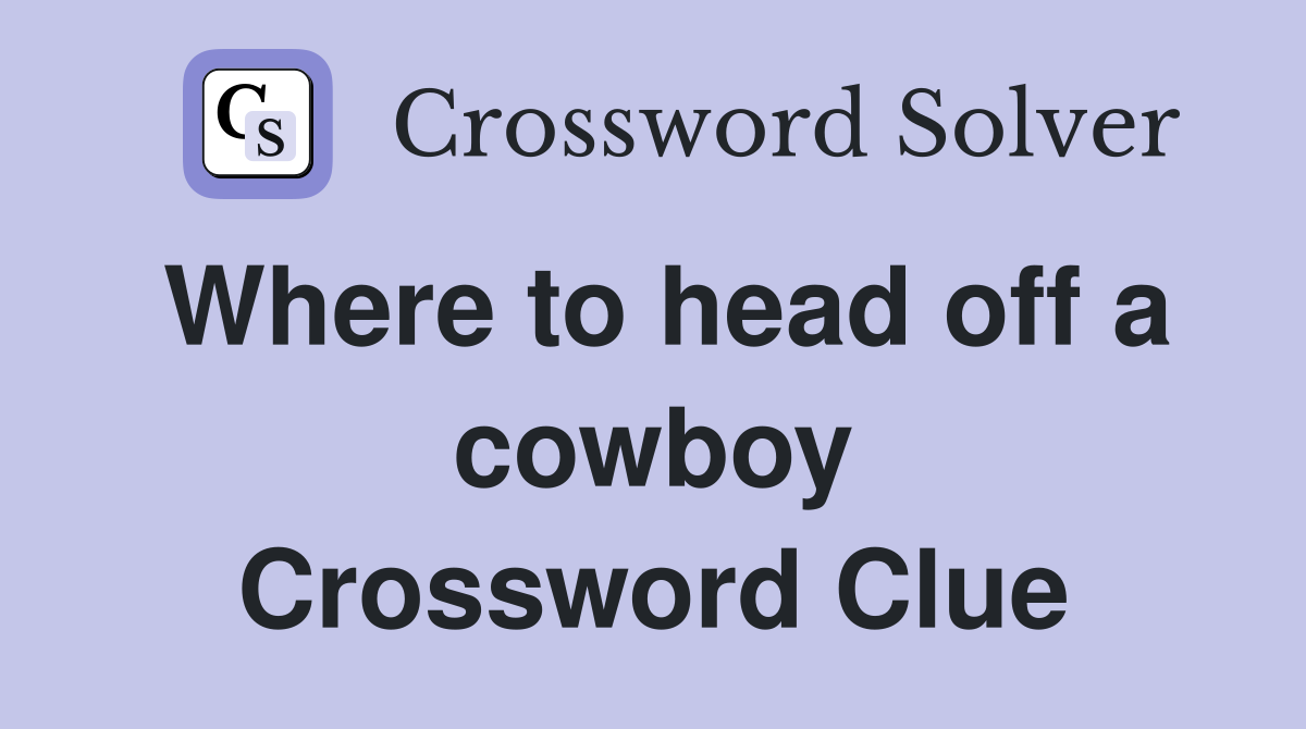 Where to head off a cowboy Crossword Clue