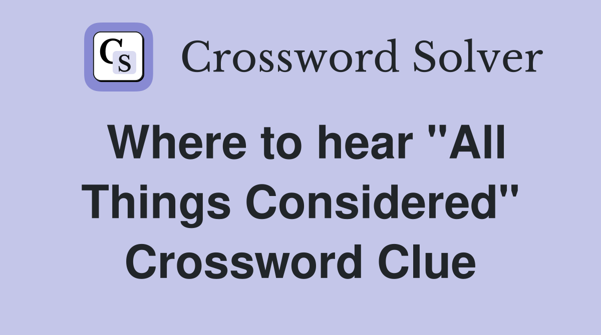 Where to hear "All Things Considered" Crossword Clue