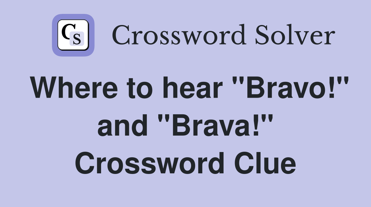 Where to hear "Bravo!" and "Brava!" Crossword Clue