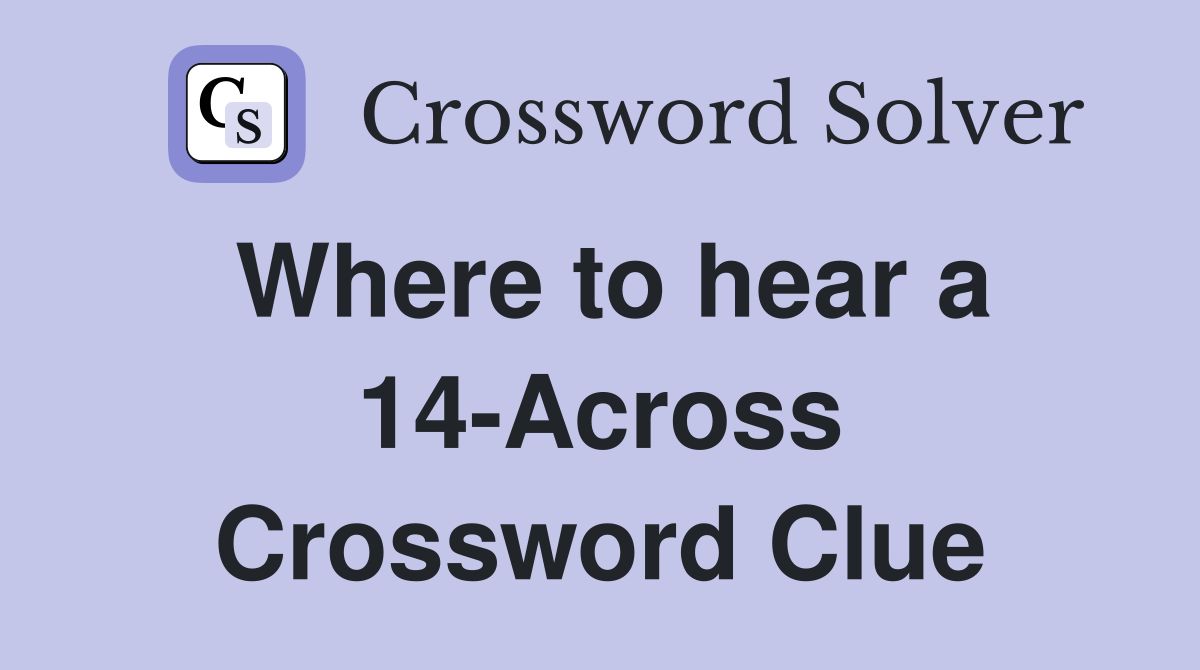Where to hear a 14-Across Crossword Clue