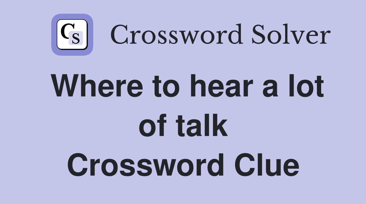 Where to hear a lot of talk Crossword Clue