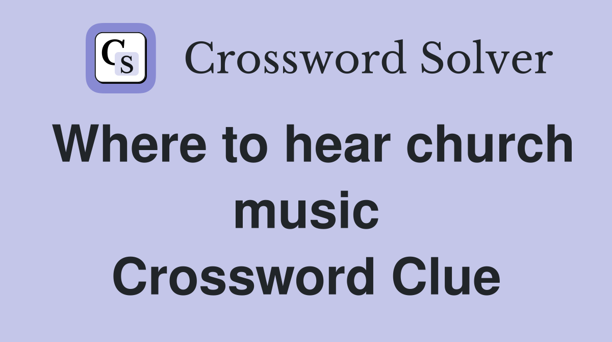 Where to hear church music Crossword Clue