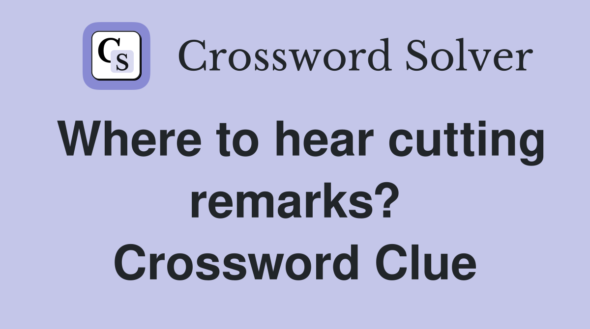 Where to hear cutting remarks? Crossword Clue