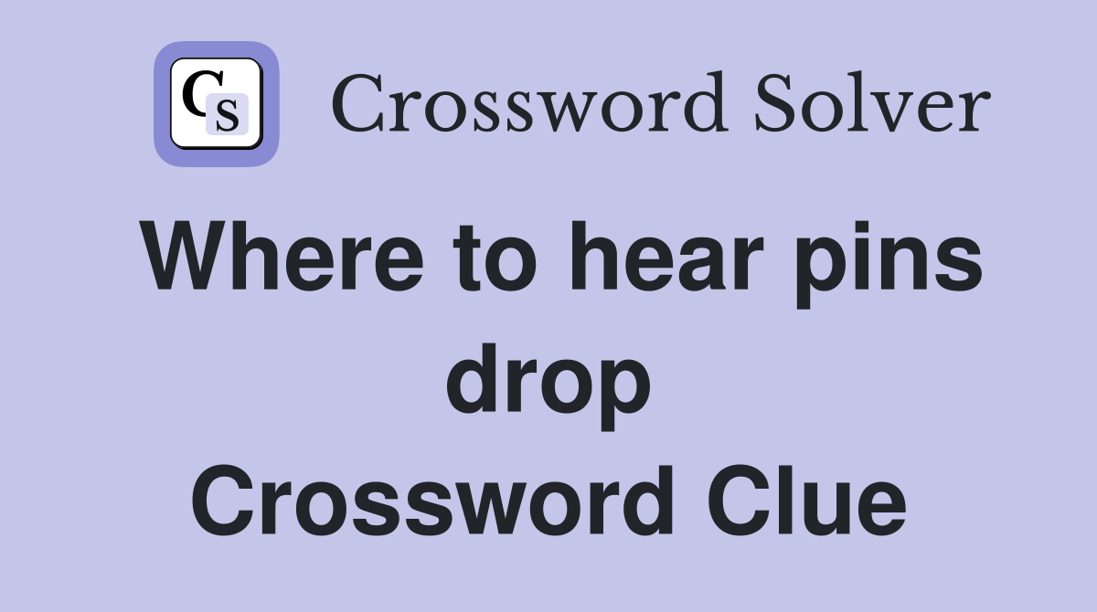 Where to hear pins drop Crossword Clue