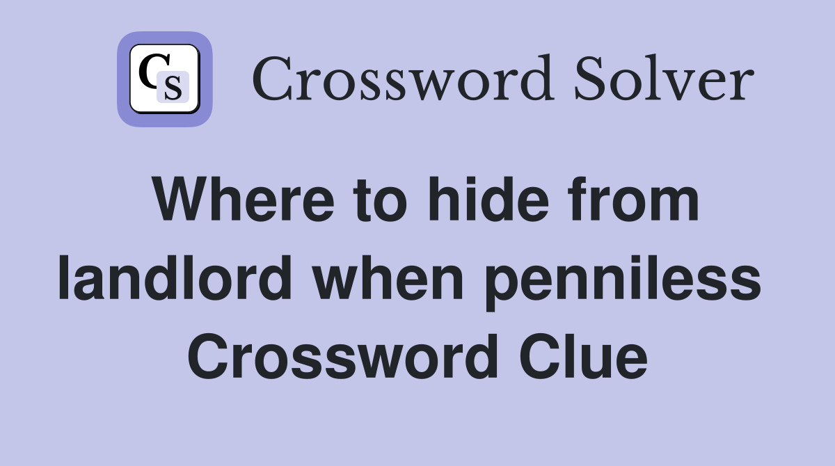Where to hide from landlord when penniless  Crossword Clue