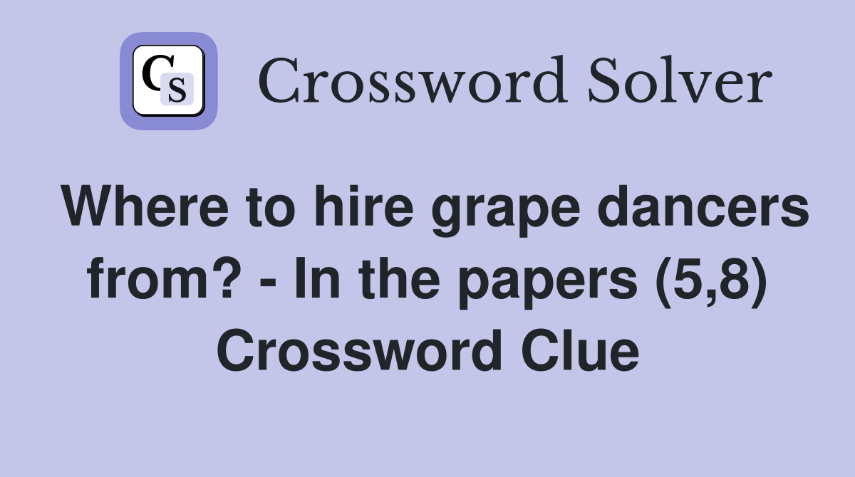 Where to hire grape dancers from? - In the papers (5,8) Crossword Clue