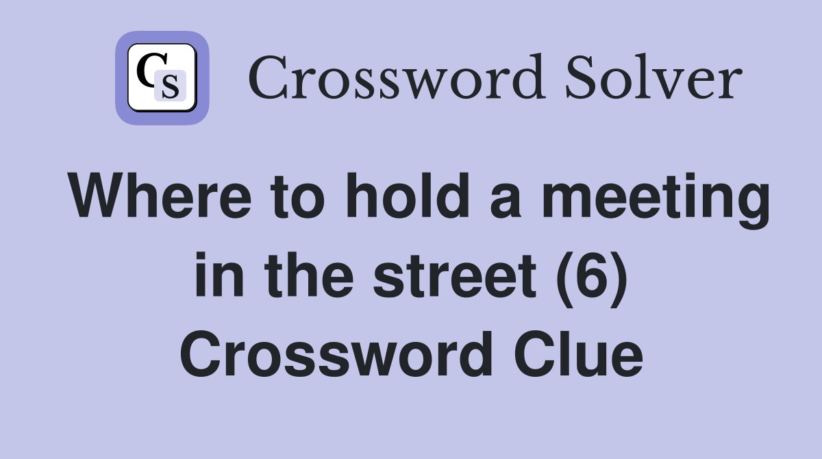 Where to hold a meeting in the street (6) Crossword Clue