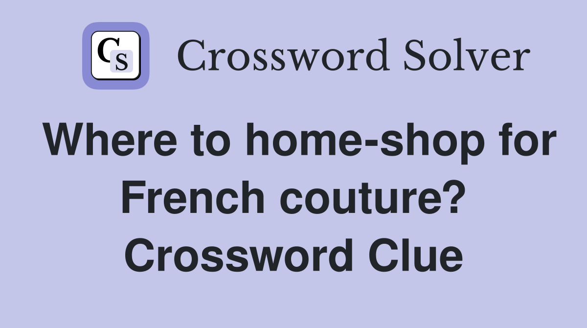 Where to home-shop for French couture? Crossword Clue