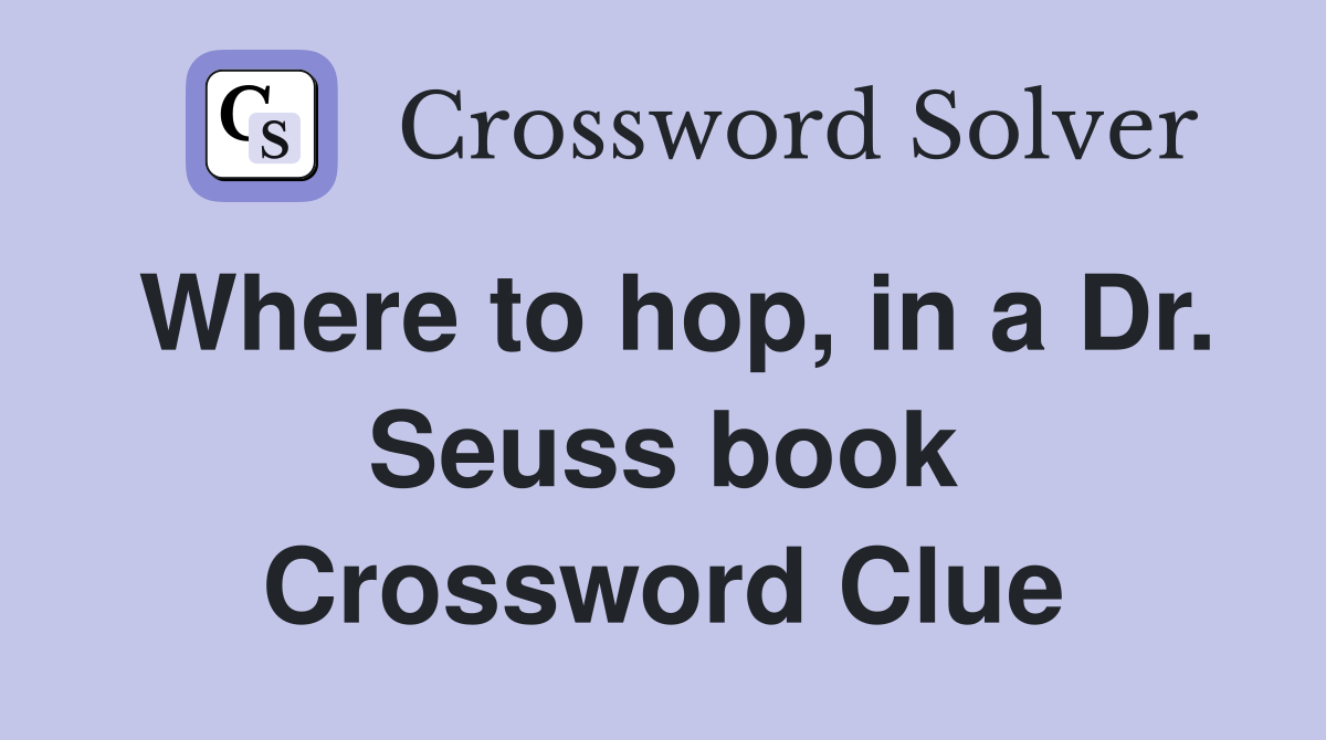 Where to hop, in a Dr. Seuss book Crossword Clue