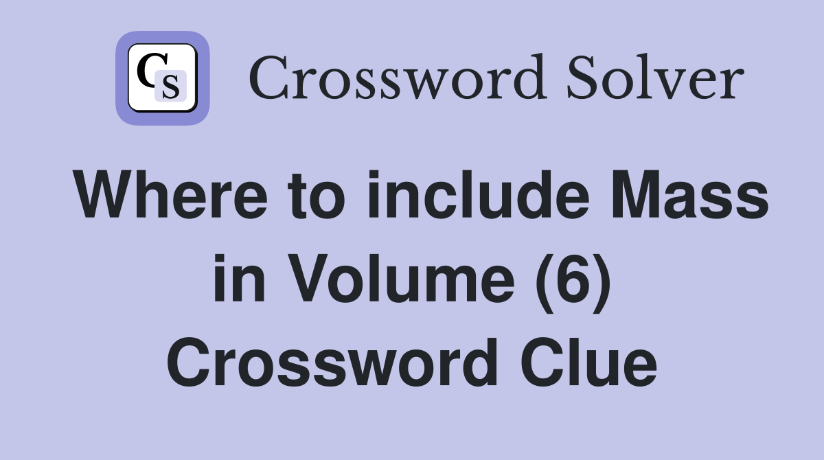Where to include Mass in Volume (6) Crossword Clue