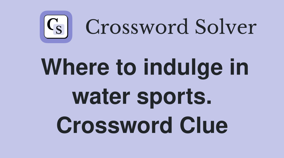 Where to indulge in water sports. Crossword Clue