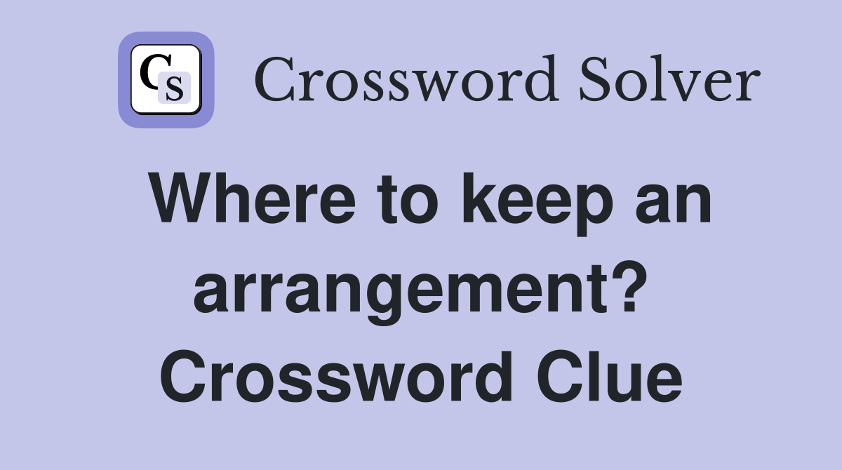 Where to keep an arrangement? Crossword Clue