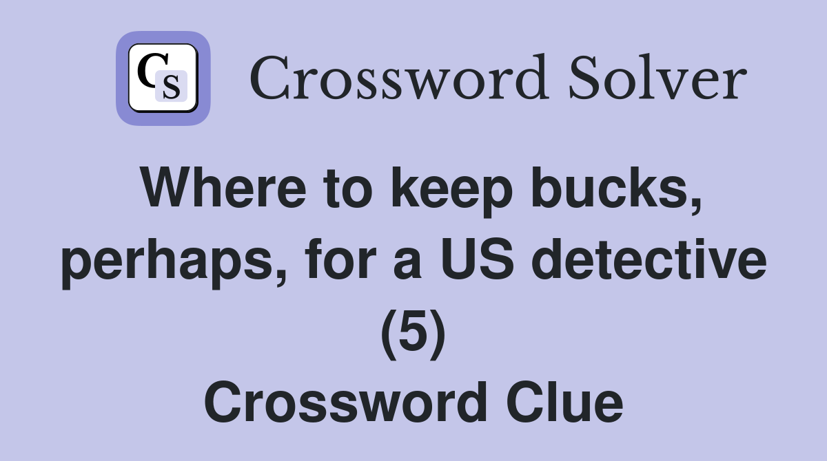 Where to keep bucks, perhaps, for a US detective (5) Crossword Clue