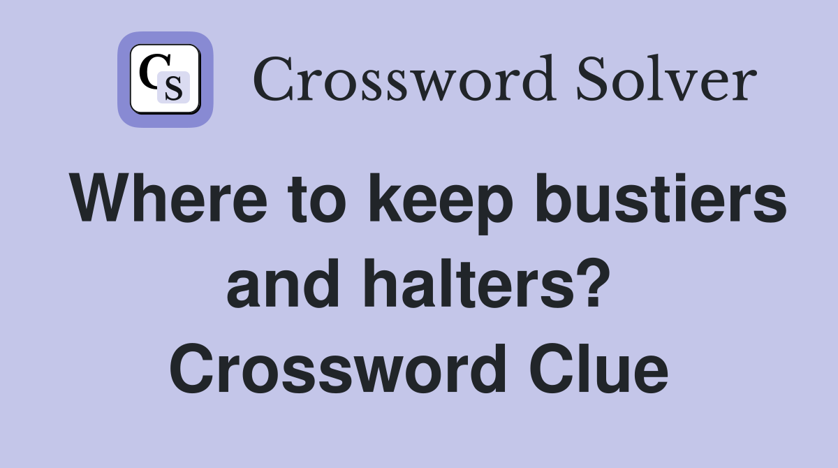 Where to keep bustiers and halters? Crossword Clue