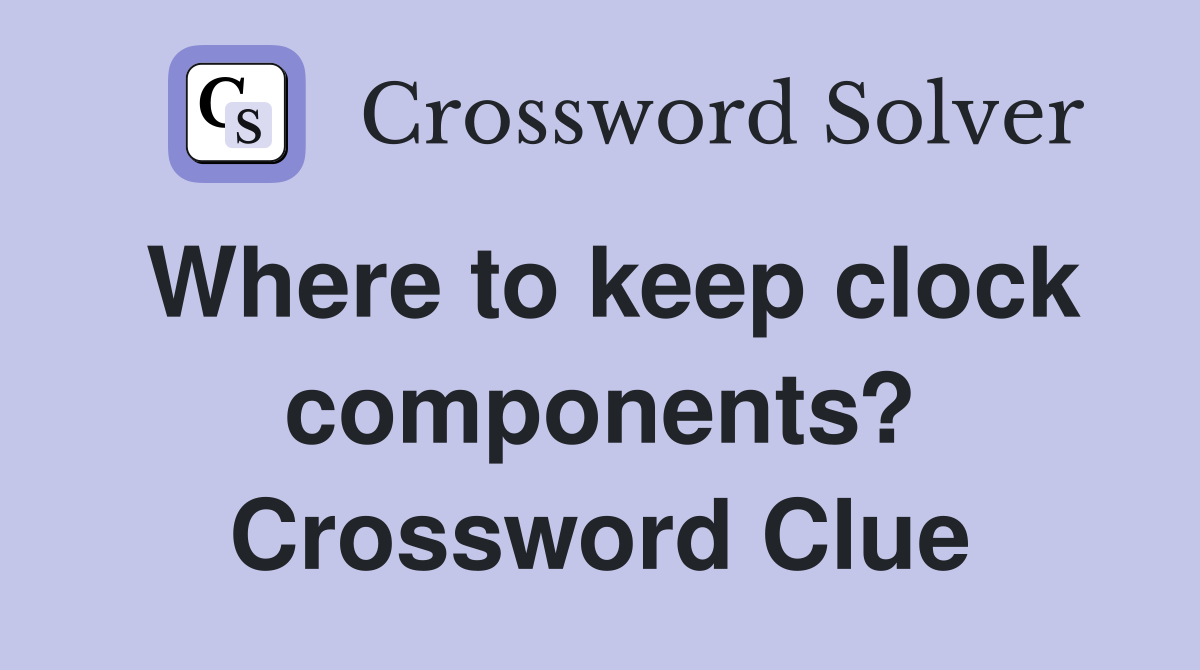 Where to keep clock components? Crossword Clue