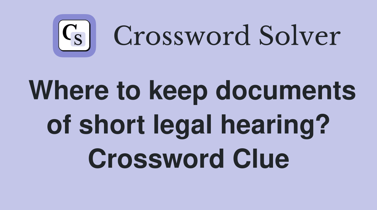 Where to keep documents of short legal hearing? Crossword Clue