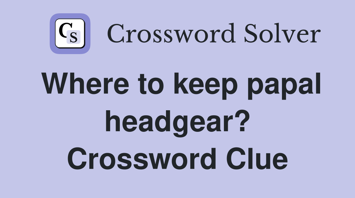 Where to keep papal headgear? Crossword Clue