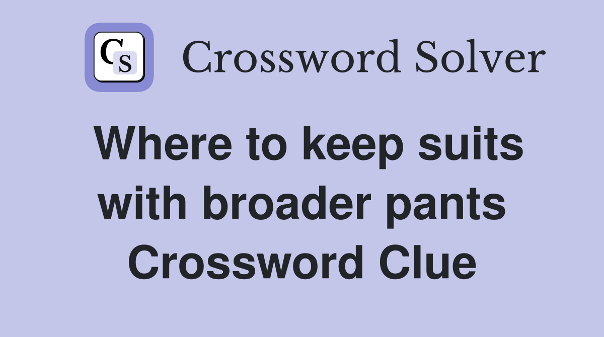 Where to keep suits with broader pants Crossword Clue