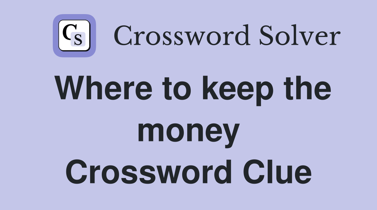 Where to keep the money Crossword Clue