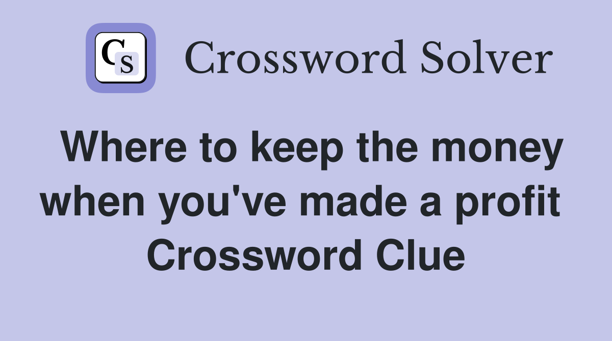 Where to keep the money when you've made a profit  Crossword Clue