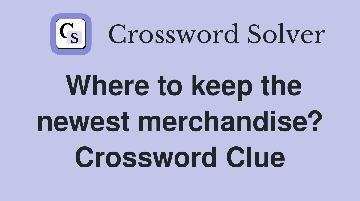 Where to keep the newest merchandise? Crossword Clue