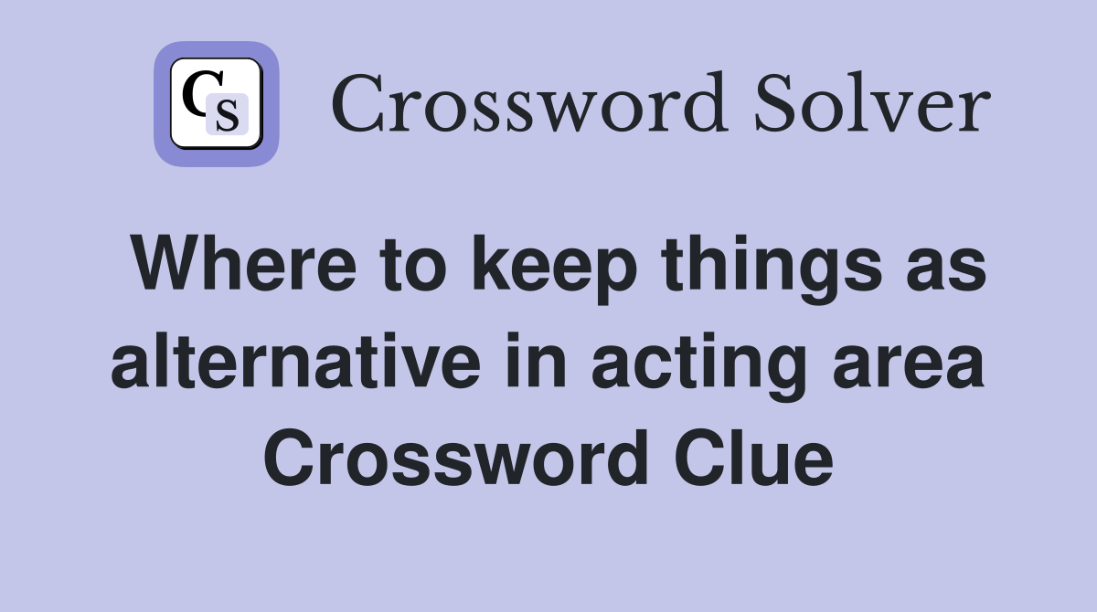 Where to keep things as alternative in acting area Crossword Clue