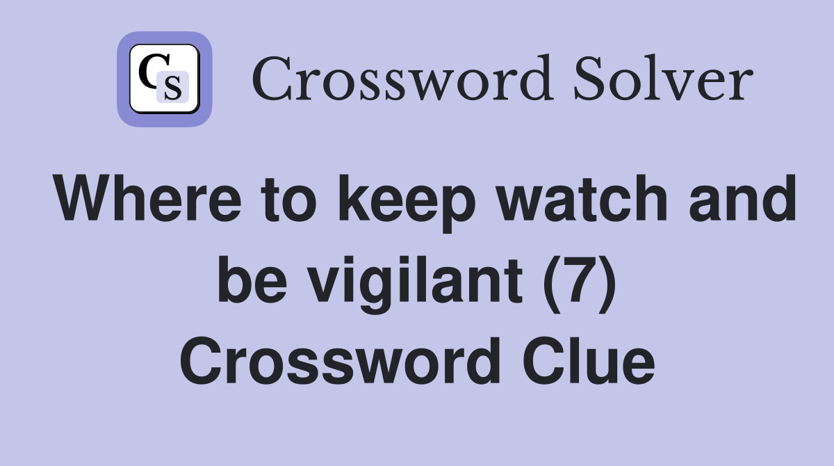 Where to keep watch and be vigilant (7) Crossword Clue
