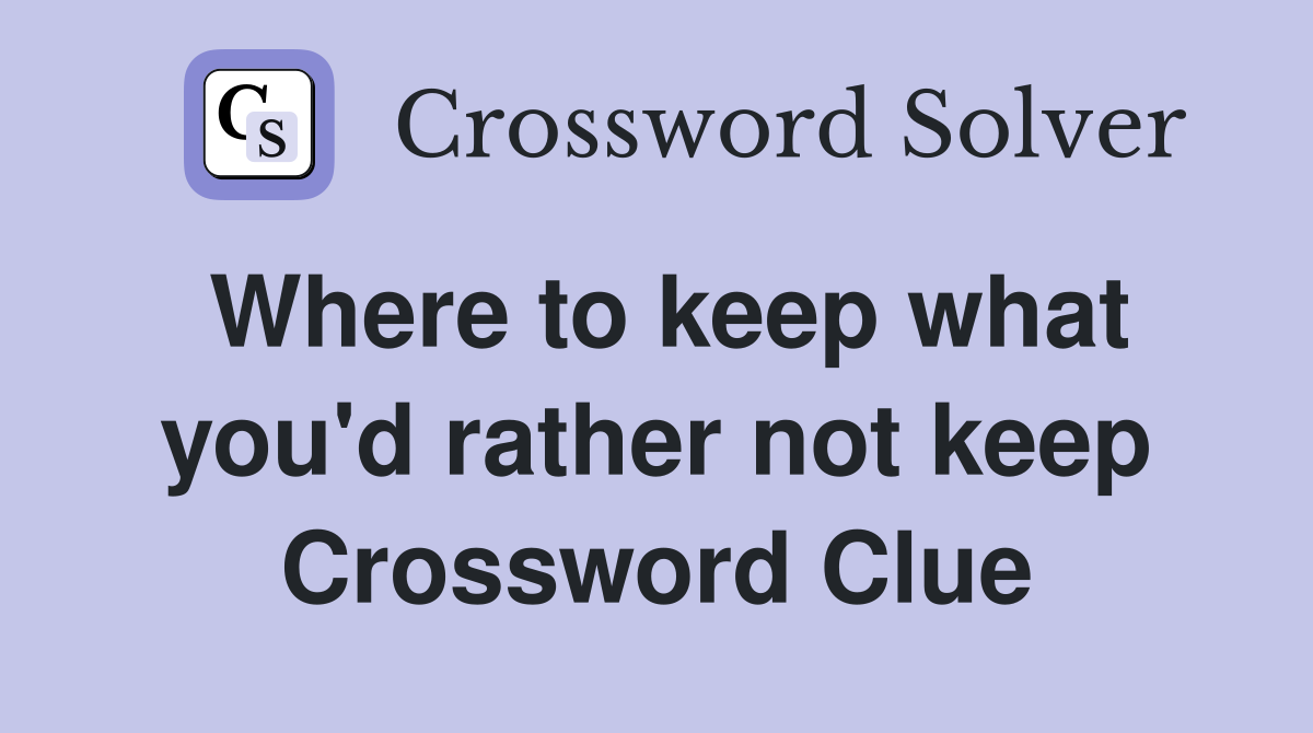 Where to keep what you'd rather not keep Crossword Clue
