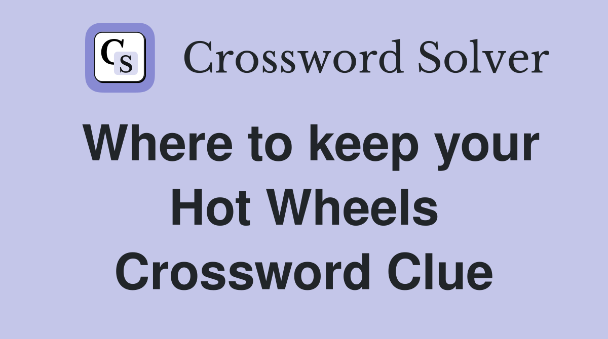 Where to keep your Hot Wheels Crossword Clue