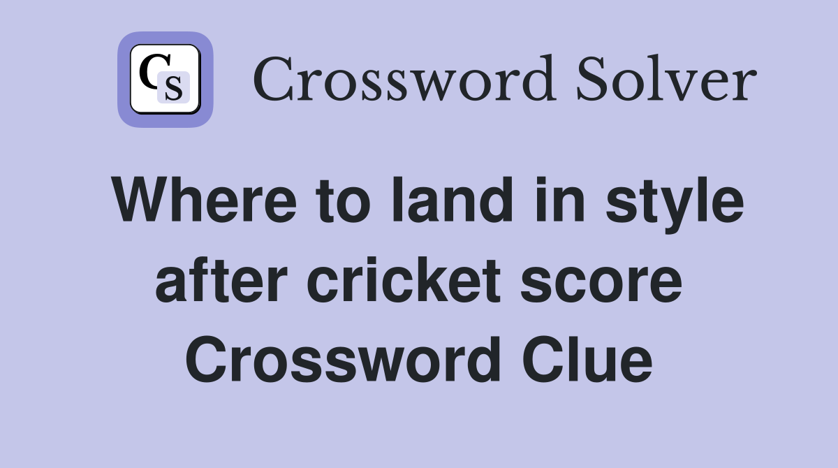 Where to land in style after cricket score Crossword Clue
