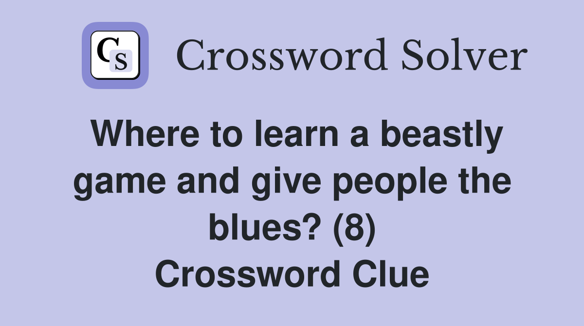 Where to learn a beastly game and give people the blues? (8) Crossword Clue