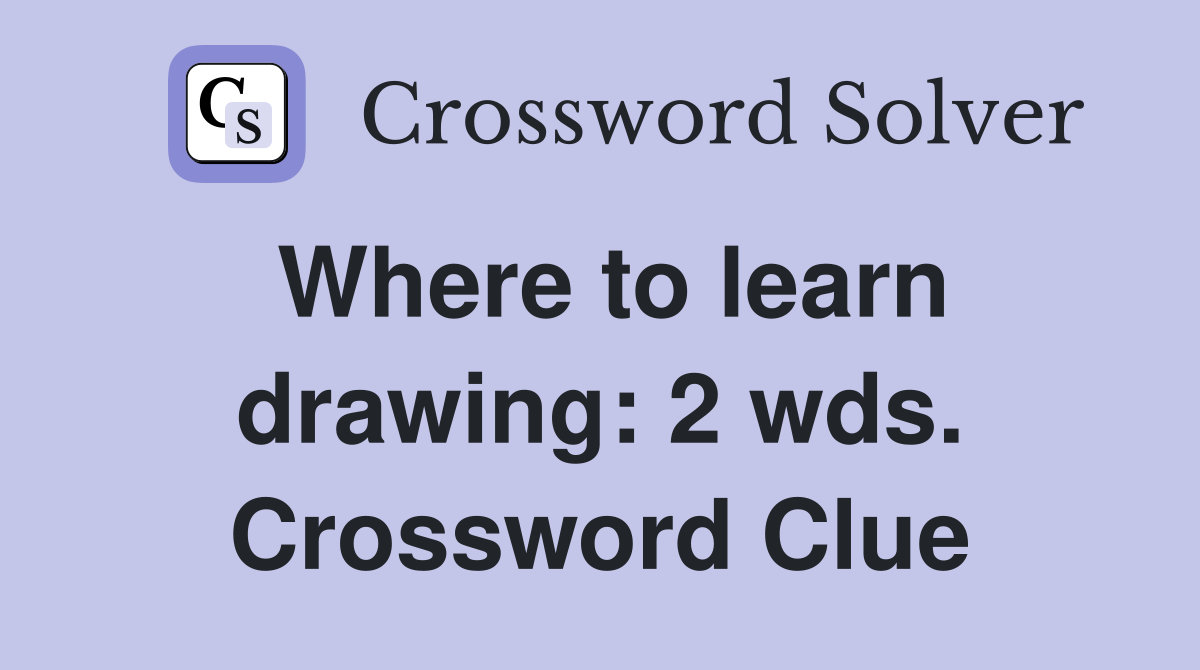 Where to learn drawing: 2 wds. Crossword Clue