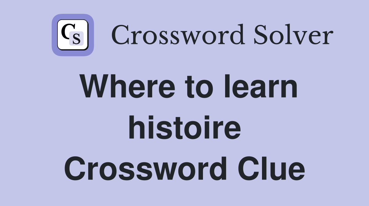 Where to learn histoire Crossword Clue