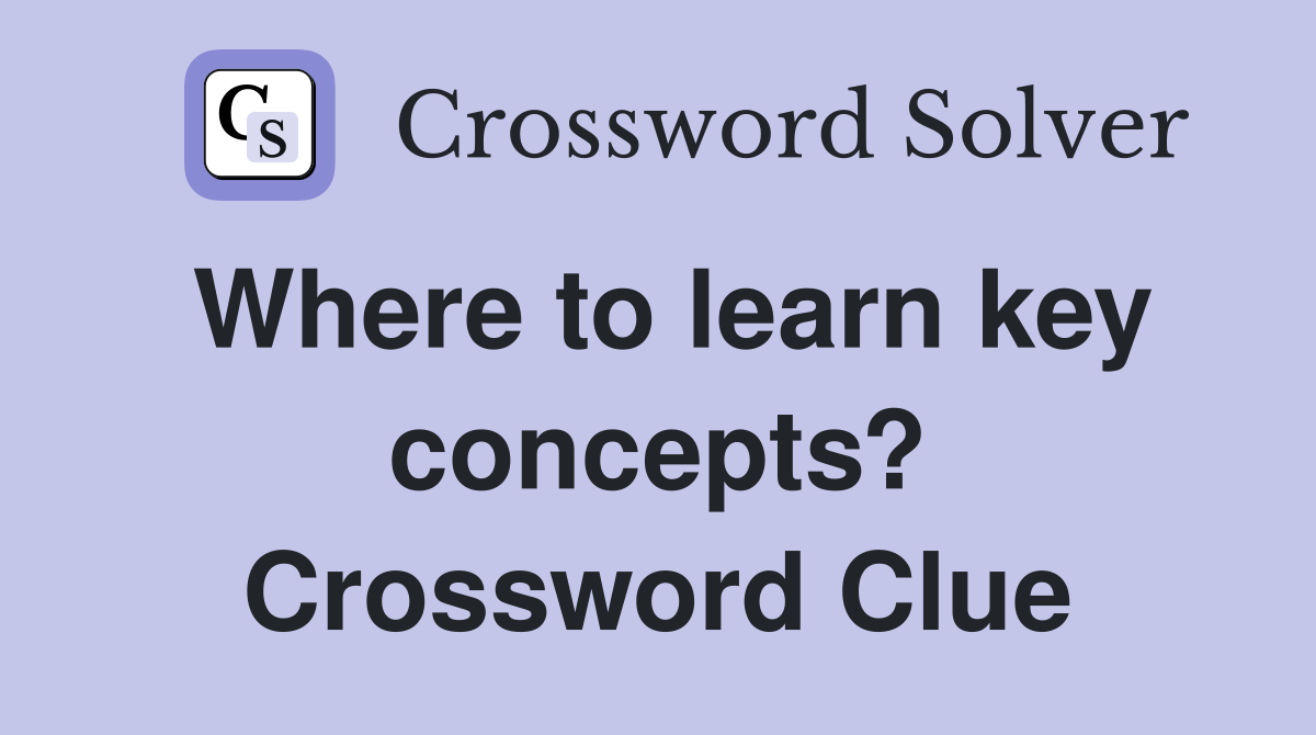 Where to learn key concepts? Crossword Clue