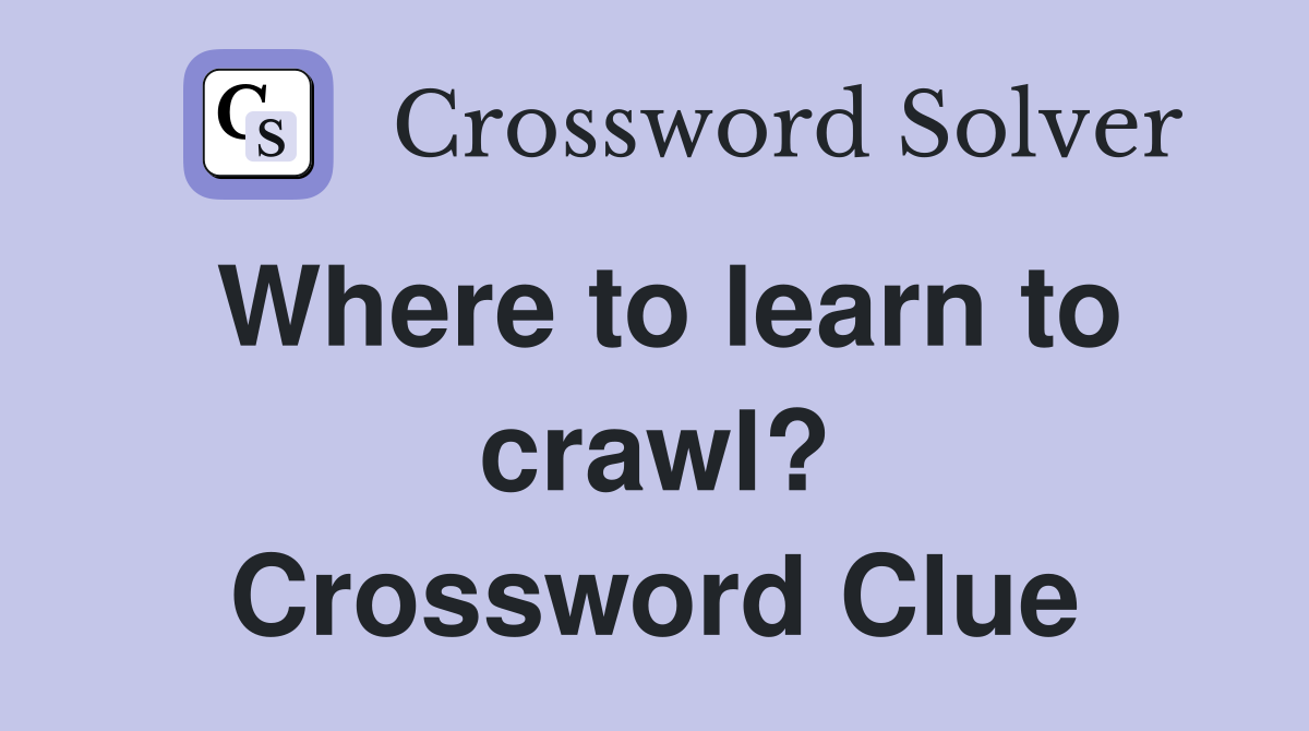 Where to learn to crawl? Crossword Clue