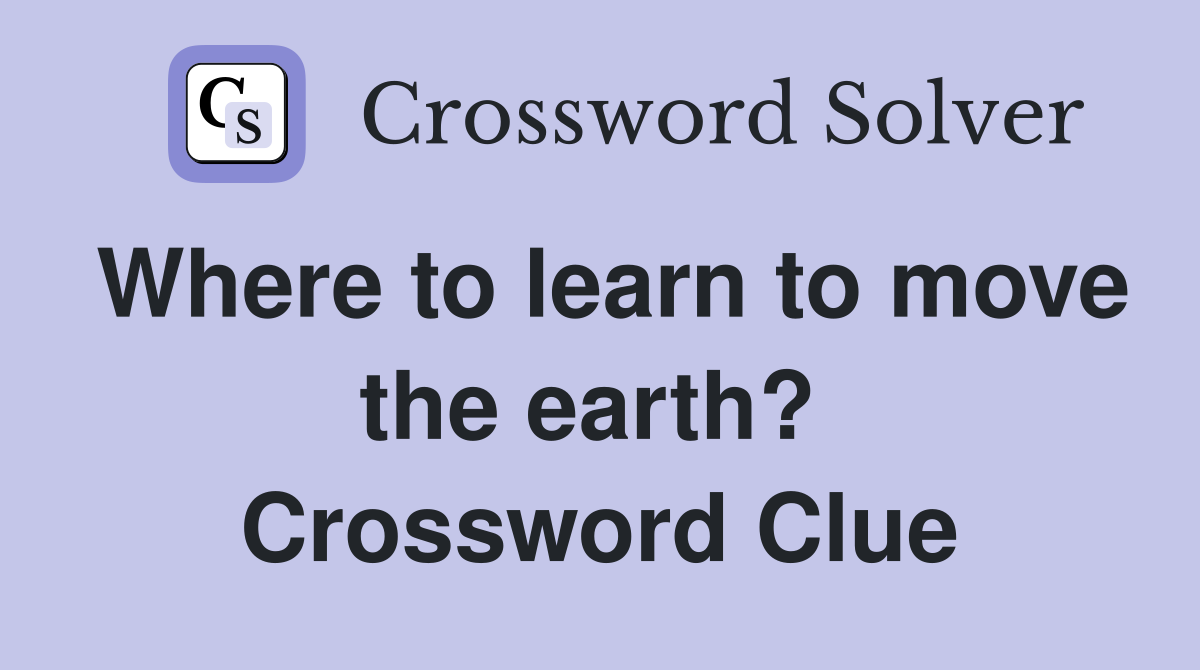 Where to learn to move the earth?  Crossword Clue