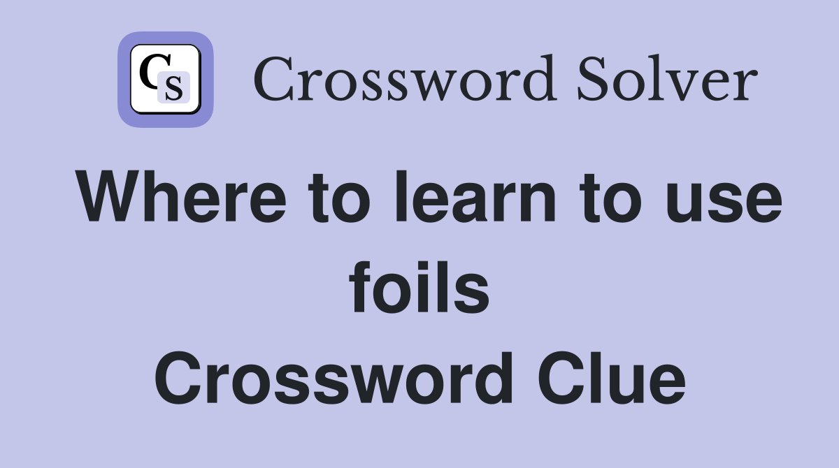Where to learn to use foils Crossword Clue