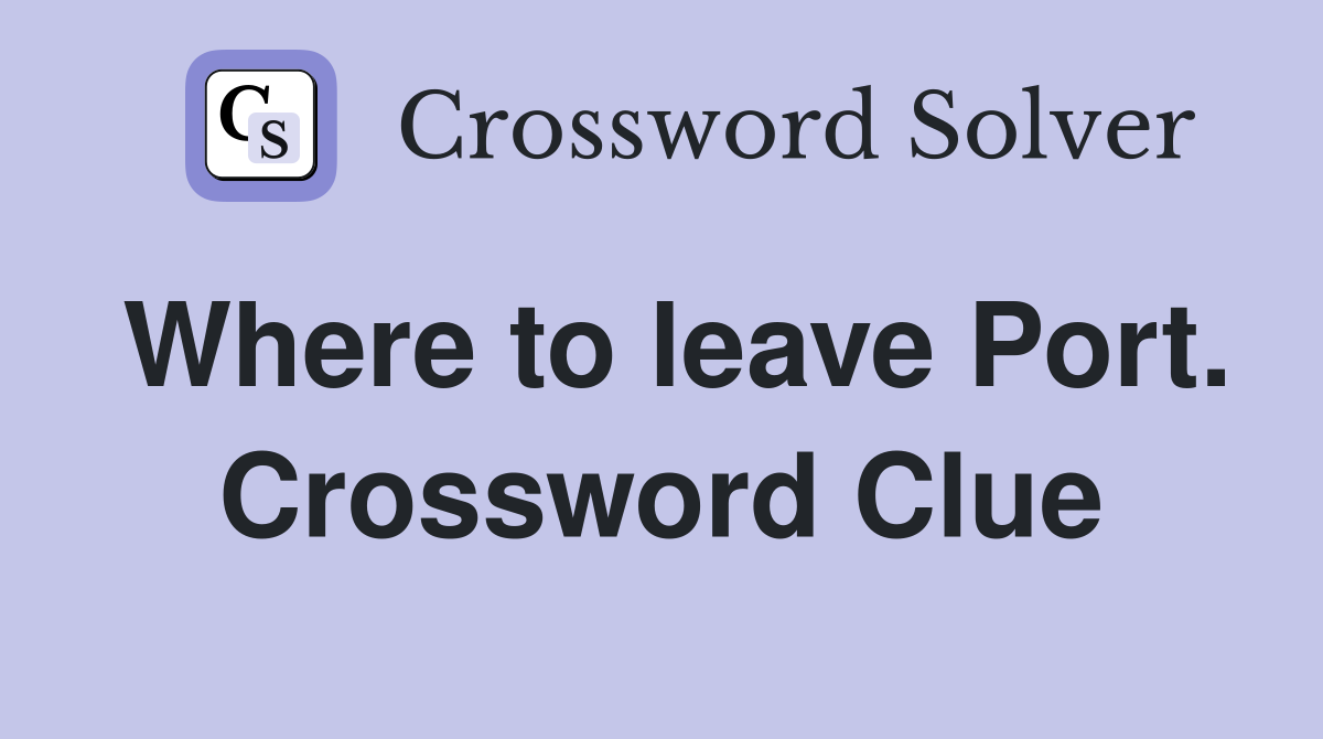 Where to leave Port. Crossword Clue
