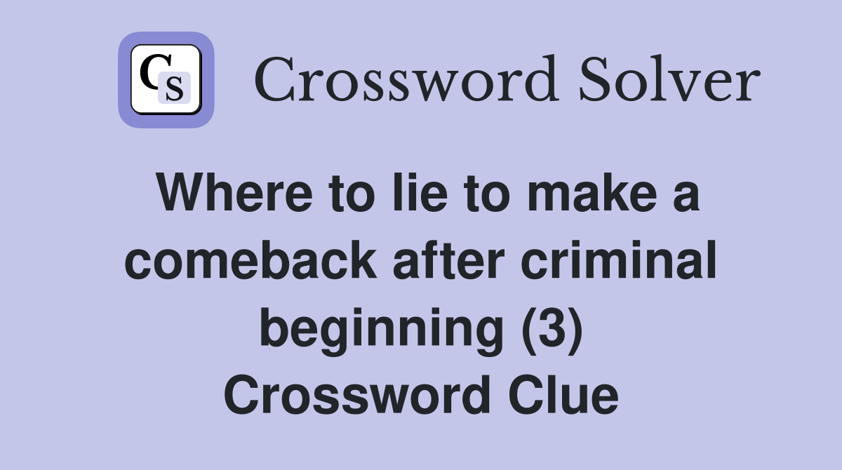 Where to lie to make a comeback after criminal beginning (3) Crossword Clue