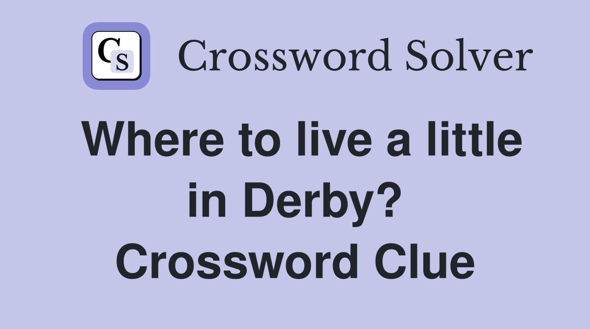 Where to live a little in Derby? Crossword Clue