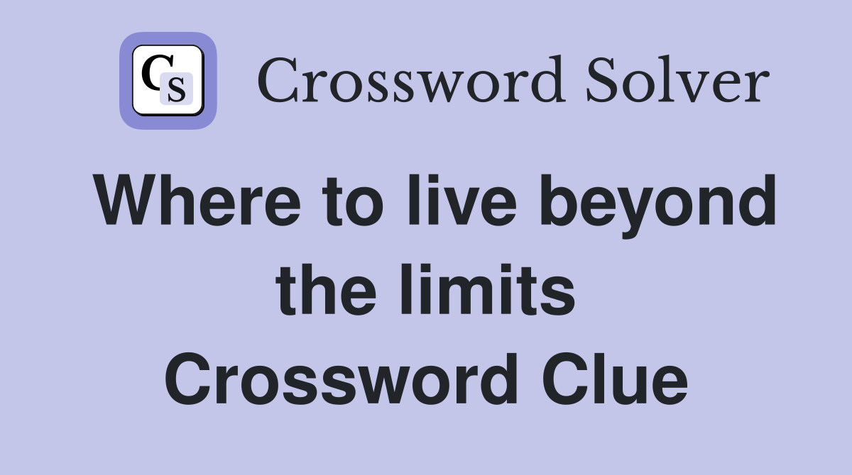 Where to live beyond the limits Crossword Clue