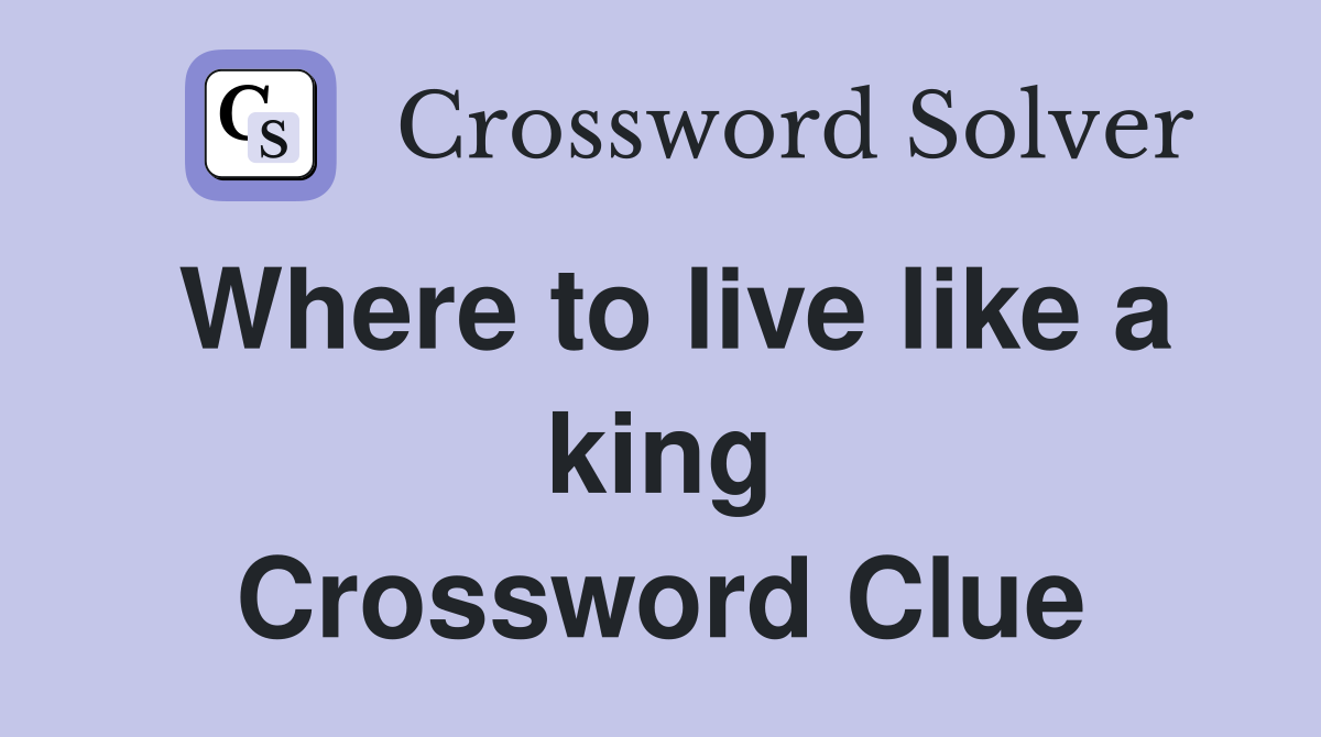 Where to live like a king Crossword Clue