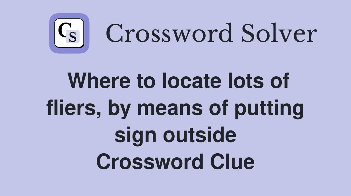 Where to locate lots of fliers, by means of putting sign outside Crossword Clue