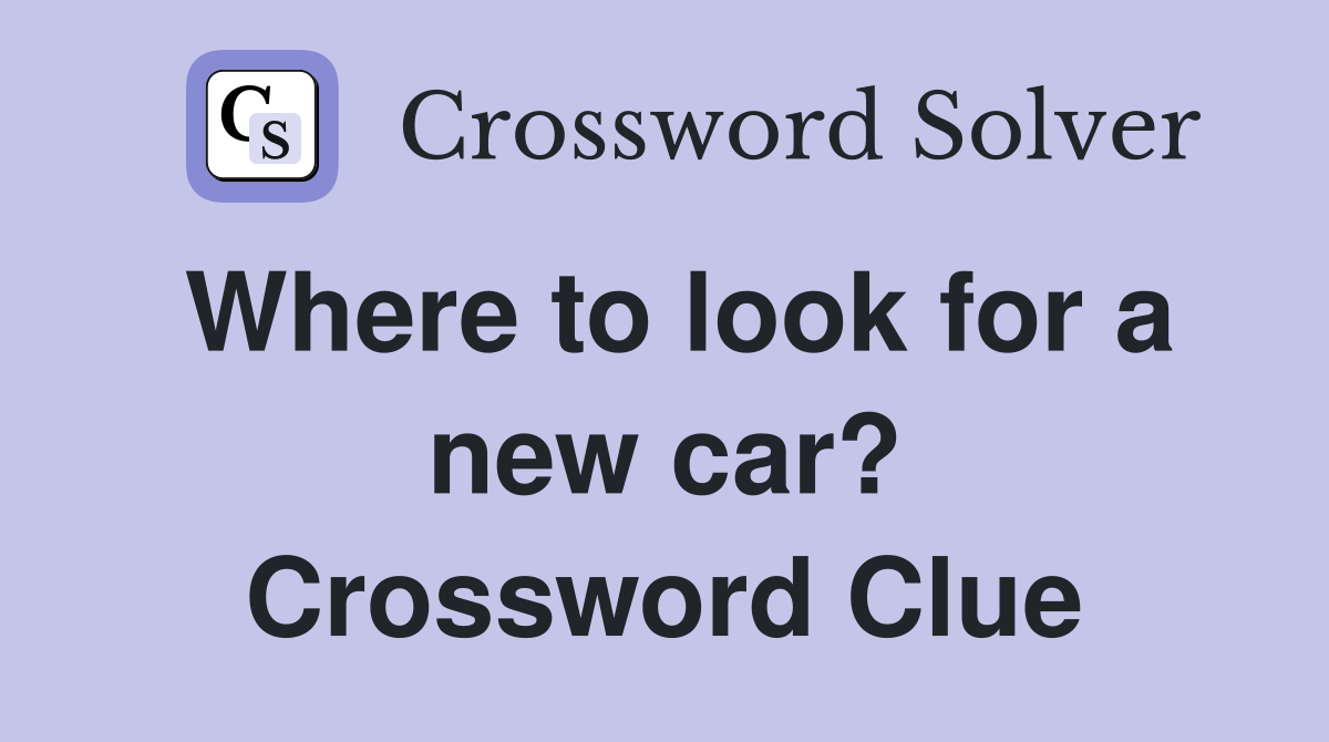 Where to look for a new car? Crossword Clue