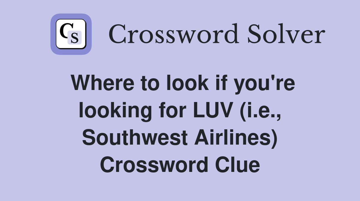 Where to look if you're looking for LUV (i.e., Southwest Airlines) Crossword Clue