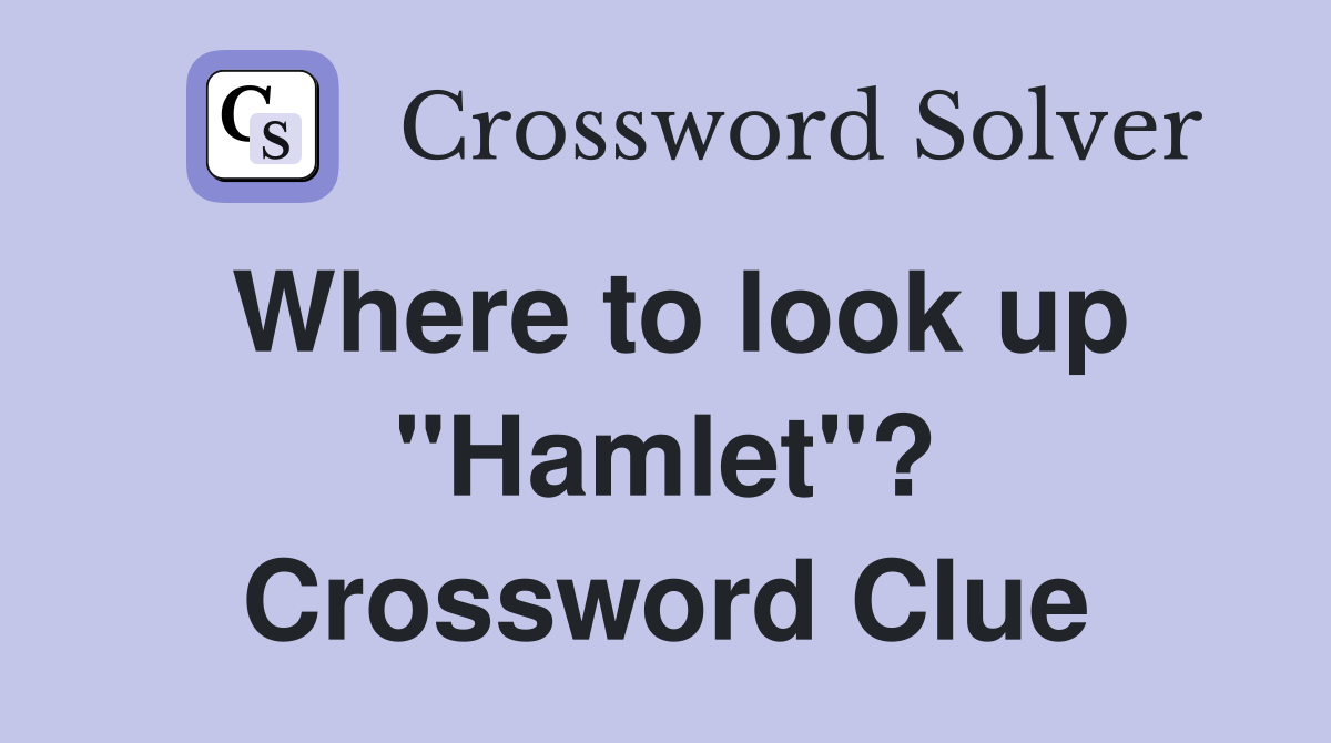 Where to look up "Hamlet"? Crossword Clue