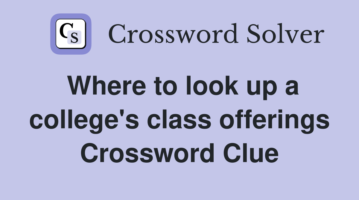 Where to look up a college's class offerings Crossword Clue