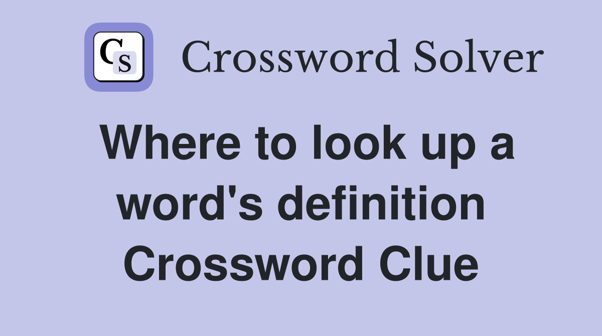 Where to look up a word's definition Crossword Clue